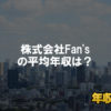 株式会社Fan'sはブラック企業?平均年収や評判・口コミ
