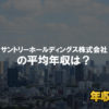 サントリーホールディングスはブラック企業？平均年収や評判・口コミ