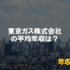 東京ガス株式会社(東京瓦斯株式会社)はブラック企業?平均年収や評判・口コミ