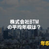 株式会社BTMはブラック企業ではない？平均年収や評判・口コミを調査
