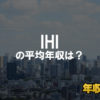 IHIはブラック企業ではない?平均年収や評判・口コミを調査